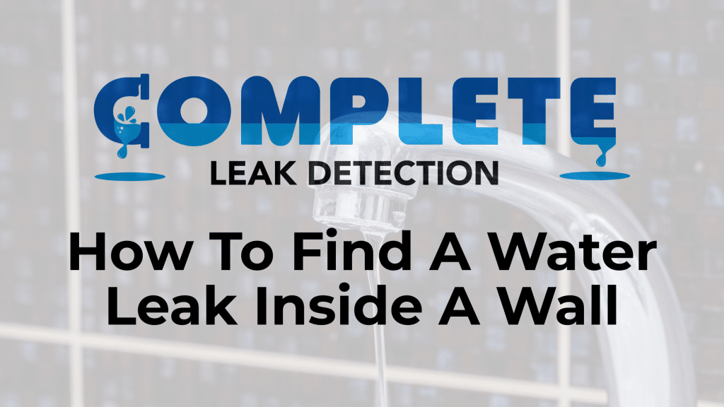 Complete Leak Detection banner image with text "How To Find A Water Leak Inside A Wall"